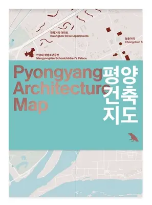 Mapa architektury Pchjongjangu: Průvodce moderní architekturou Pchjongjangu - Pyongyang Architecture Map: Guide to the Modern Architecture of Pyongyang