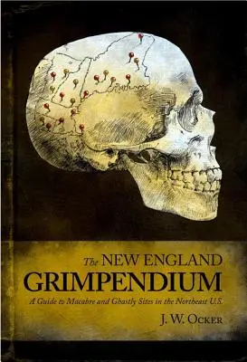 Grimpendium Nové Anglie: Průvodce po makabrózních a strašidelných místech - New England Grimpendium: A Guide to Macabre and Ghastly Sites