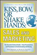 Polibek, úklona nebo podání ruky, prodej a marketing: Od prezentací a propagačních akcí až po komunikaci a uzavírání obchodů. - Kiss, Bow, or Shake Hands, Sales and Marketing: The Essential Cultural Guide--From Presentations and Promotions to Communicating and Closing