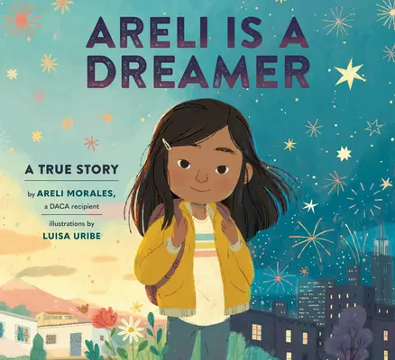 Areli je snílek: Skutečný příběh Areli Moralesové, příjemkyně podpory Daca (A Real Story by Areli Morales, a Daca Recipient) - Areli Is a Dreamer: A True Story by Areli Morales, a Daca Recipient