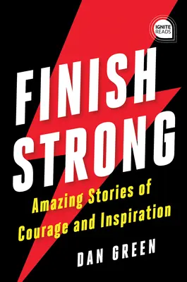 Finish Strong: Úžasné příběhy o odvaze a inspiraci - Finish Strong: Amazing Stories of Courage and Inspiration