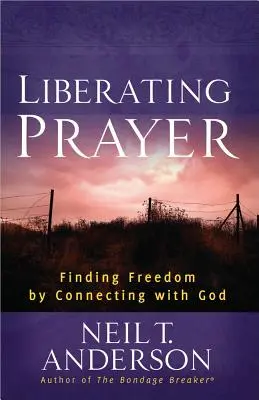 Osvobozující modlitba: Hledání svobody ve spojení s Bohem - Liberating Prayer: Finding Freedom by Connecting with God
