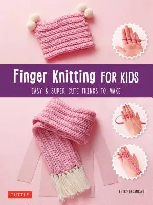 Pletení na prstech pro děti: Super roztomilé a snadné věci na výrobu - Finger Knitting for Kids: Super Cute & Easy Things to Make