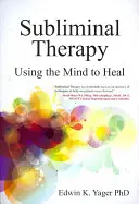 Podprahová terapie: Sublimní terapie: Využití mysli k uzdravení - Subliminal Therapy: Using the Mind to Heal