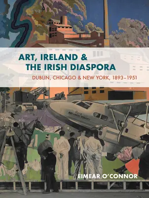 Umění, Irsko a irská diaspora: Kultura, souvislosti, kontroverze: Chicago, Dublin, New York, 1893-1939 - Art, Ireland and the Irish Diaspora: Chicago, Dublin, New York, 1893-1939 Culture, Connections, Controversies