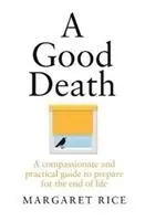 Dobrá smrt: Soucitný a praktický průvodce přípravou na konec života - A Good Death: A Compassionate and Practical Guide to Prepare for the End of Life