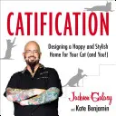 Kočkování: Ctifikace: Vytvořte si šťastný a stylový domov pro svou kočku (a pro vás!). - Catification: Designing a Happy and Stylish Home for Your Cat (and You!)