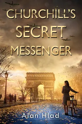 Churchillův tajný posel: Román o špionech a francouzském odboji za 2. světové války - Churchill's Secret Messenger: A Ww2 Novel of Spies & the French Resistance