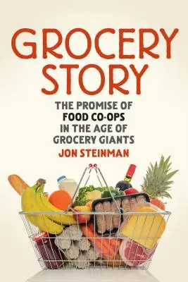 Příběh z obchodu s potravinami: Příběh o potravinářských družstvech ve věku potravinářských gigantů - Grocery Story: The Promise of Food Co-Ops in the Age of Grocery Giants
