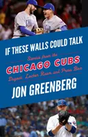 Kdyby tyto zdi mohly mluvit: Chicago Cubs: Příběhy z dugoutu, šatny a novinářské lóže Chicago Cubs: Příběhy z dugoutu, šatny a novinářské lóže Chicago Cubs - If These Walls Could Talk: Chicago Cubs: Stories from the Chicago Cubs Dugout, Locker Room, and Press Box