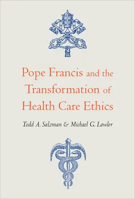Papež František a proměna etiky zdravotní péče - Pope Francis and the Transformation of Health Care Ethics