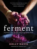 Fermentace - průvodce starobylým uměním výroby kultivovaných potravin - Ferment - A guide to the ancient art of making cultured foods