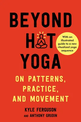 Beyond Hot Yoga: O vzorcích, praxi a pohybu - Beyond Hot Yoga: On Patterns, Practice, and Movement