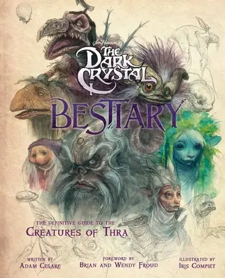 Bestiář Temného krystalu: Bestiář Temného krystalu: Věk odporu: Kniha o Temném krystalu, Fantasy umění. - The Dark Crystal Bestiary: The Definitive Guide to the Creatures of Thra (the Dark Crystal: Age of Resistance, the Dark Crystal Book, Fantasy Art