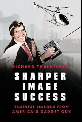 Sharper Image Success: Obchodní lekce od amerického chlápka s gadgety - Sharper Image Success: Business Lessons from America's Gadget Guy