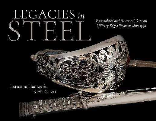 Ocelové dědictví: Osobní a historické německé vojenské zbraně s ostřím v letech 1800-1990 - Legacies in Steel: Personalized and Historical German Military Edged Weapons 1800-1990