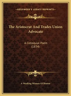 Aristokrat a obhájce odborů: A Colloquial Poem (1834) - The Aristocrat And Trades Union Advocate: A Colloquial Poem (1834)