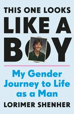 Tenhle vypadá jako kluk: Moje genderová cesta k životu muže - This One Looks Like a Boy: My Gender Journey to Life as a Man