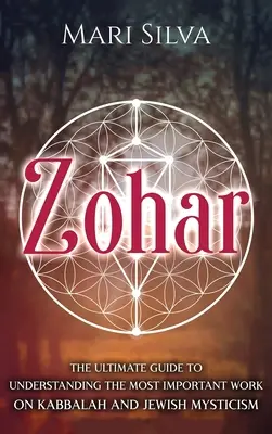 Zohar: Zohar: Ultimátní průvodce k pochopení nejdůležitějšího díla o kabale a židovské mystice. - Zohar: The Ultimate Guide to Understanding the Most Important Work on Kabbalah and Jewish Mysticism