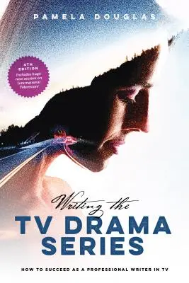 Psaní televizního seriálu: Jak uspět jako profesionální scénárista v televizi? - Writing the TV Drama Series: How to Succeed as a Professional Writer in TV