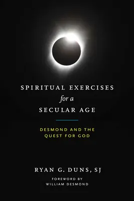 Duchovní cvičení pro světský věk: Desmond a hledání Boha - Spiritual Exercises for a Secular Age: Desmond and the Quest for God