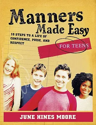 Snadné chování pro dospívající: 10 kroků k sebejistotě, vyrovnanosti a respektu. - Manners Made Easy for Teens: 10 Steps to a Life of Confidence, Poise, and Respect