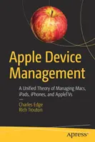 Správa zařízení Apple: Sjednocená teorie správy počítačů Mac, iPadů, telefonů Iphone a Appletvs - Apple Device Management: A Unified Theory of Managing Macs, Ipads, Iphones, and Appletvs