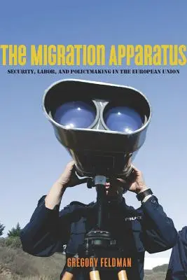 Migrační aparát: Migrační aparát: bezpečnost, práce a tvorba politiky v Evropské unii - The Migration Apparatus: Security, Labor, and Policymaking in the European Union