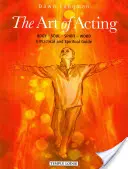 Umění herectví: Tělo - duše - duch - slovo: Praktický a praktický průvodce: Praktický a duchovní průvodce - The Art of Acting: Body - Soul - Spirit - Word: A Practical and Spiritual Guide