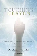 Dotýkat se nebe: Dotýkat se smrti: setkání kardiologa se smrtí a živý důkaz posmrtného života - Touching Heaven: A Cardiologist's Encounters with Death and Living Proof of an Afterlife
