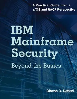 Zabezpečení mainframů IBM: Praktický průvodce z pohledu Z/OS a Racf - IBM Mainframe Security: Beyond the Basics-A Practical Guide from A Z/OS and Racf Perspective