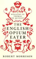 Anglický požírač opia - životopis Thomase De Quinceyho - English Opium-Eater - A Biography of Thomas De Quincey