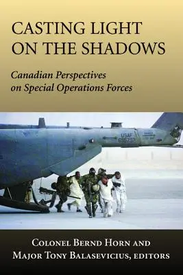 Vrhání světla na stíny: Kanadské pohledy na síly pro speciální operace - Casting Light on the Shadows: Canadian Perspectives on Special Operations Forces