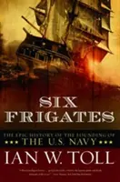 Šest fregat: Epická historie vzniku amerického námořnictva - Six Frigates: The Epic History of the Founding of the U.S. Navy