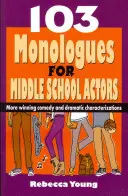 103 Monology pro středoškolské herce: Další vítězné komediální a dramatické monology. - 103 Monologues for Middle School Actors: More Winning Comedy and Dramatic Characterizations
