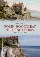 Robin Hoods Bay a Fylingthorpe v čase - Robin Hoods Bay and Fylingthorpe Through Time