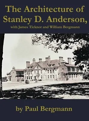 Architektura Stanleyho D. Andersona, s Jamesem Ticknorem a Williamem Bergmannem - The Architecture of Stanley D. Anderson, with James Ticknor and William Bergmann