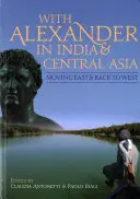 S Alexandrem v Indii a Střední Asii: Přesun na Východ a zpět na Západ - With Alexander in India and Central Asia: Moving East and Back to West