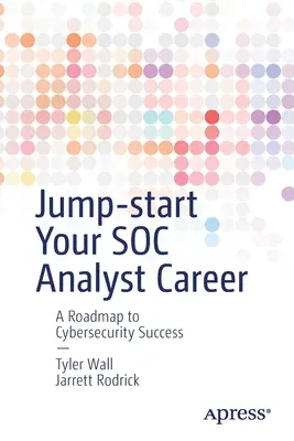 Jump-Start Your Soc Analyst Career: A Roadmap to Cybersecurity Success (Plán úspěchu v oblasti kybernetické bezpečnosti) - Jump-Start Your Soc Analyst Career: A Roadmap to Cybersecurity Success