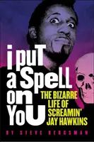 Očaroval jsem tě: Podivný život Screamin' Jay Hawkinse: Zaklínám vás. - I Put a Spell on You: The Bizarre Life of Screamin' Jay Hawkins