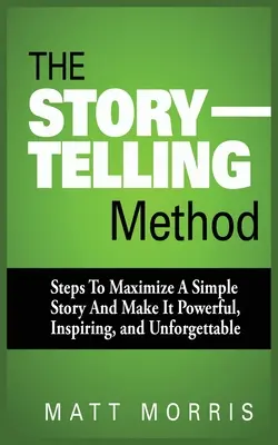 Metoda vyprávění příběhů: Jak maximálně využít jednoduchý příběh, aby byl silný, inspirativní a nezapomenutelný? - The Storytelling Method: Steps to Maximize a Simple Story and Make It Powerful, Inspiring, and Unforgettable