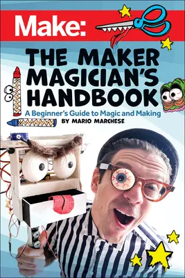 Příručka pro kouzelníka a tvůrce: Příručka pro začátečníky v oblasti magie + výroba - The Maker Magician's Handbook: A Beginner's Guide to Magic + Making
