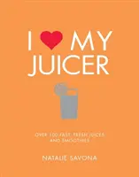 Miluji svůj odšťavňovač: Více než 100 rychlých, čerstvých šťáv a smoothies - I Love My Juicer: Over 100 Fast, Fresh Juices and Smoothies