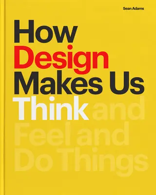 Jak nás design nutí myslet: A cítit a dělat věci - How Design Makes Us Think: And Feel and Do Things