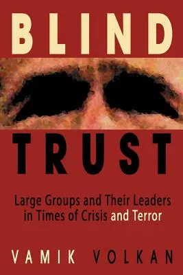 Slepá důvěra: Důvěra: Velké skupiny a jejich vůdci v době krize a teroru - Blind Trust: Large Groups and Their Leaders in Times of Crisis and Terror