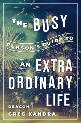 Průvodce zaneprázdněného člověka neobyčejným životem - The Busy Person's Guide to an Extraordinary Life