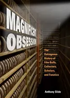 Velkolepá posedlost: Sběratelé, vědci a fanatici: pobuřující historie filmových fanoušků, sběratelů, vědců a fanatiků - Magnificent Obsession: The Outrageous History of Film Buffs, Collectors, Scholars, and Fanatics