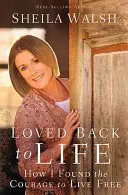 Zamilovaná zpět do života: Jak jsem našla odvahu žít svobodně - Loved Back to Life: How I Found the Courage to Live Free