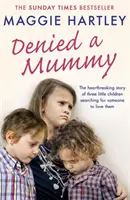 Odmítnutá maminka: Srdcervoucí příběh tří malých dětí, které hledají někoho, kdo by je měl rád. - Denied a Mummy: The Heartbreaking Story of Three Little Children Searching for Someone to Love Them.