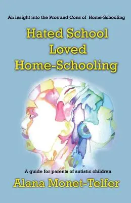 Nenáviděl školu - miloval domácí vzdělávání: Průvodce pro rodiče dětí s autismem - Hated School - Loved Home-Schooling: A guide for parents of autistic children